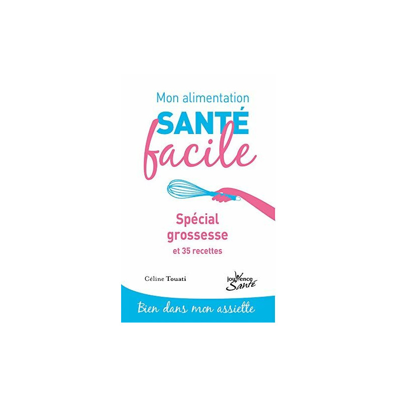 Mon alimentation santé facile : Spécial grossesse et 57 recettes