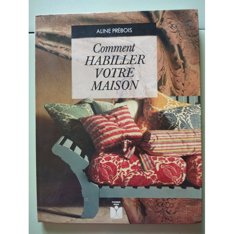 Comment habiller votre maison: Matières couleurs styles et techniques