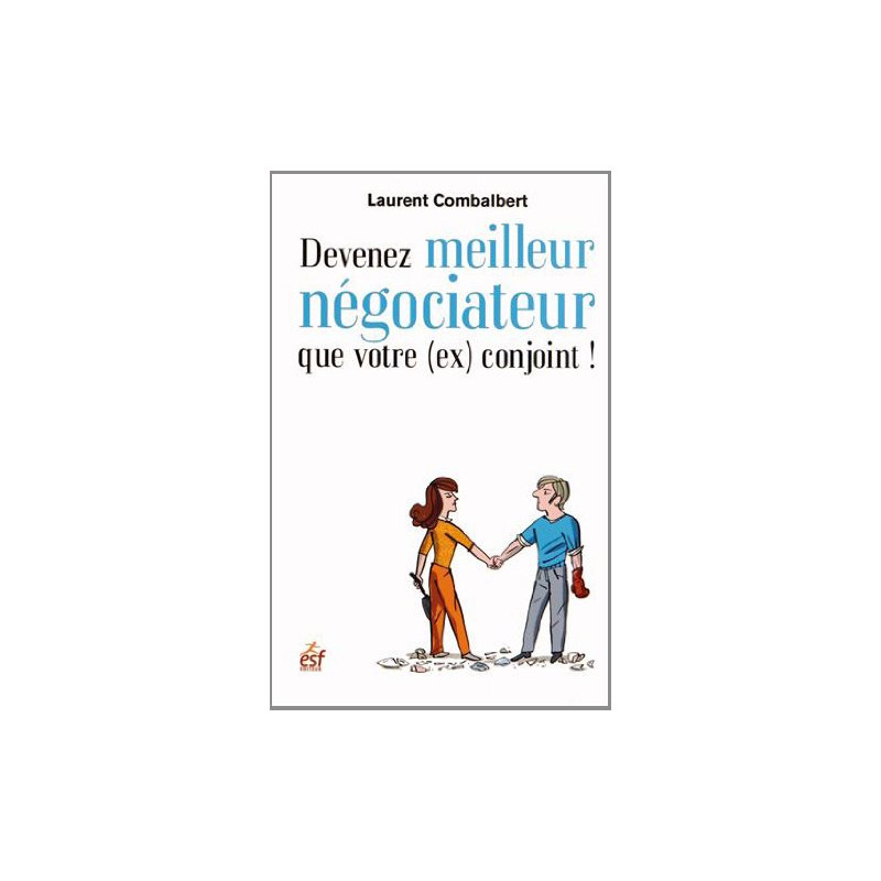 Devenez meilleur négociateur que votre (ex) conjoint ! : De la...