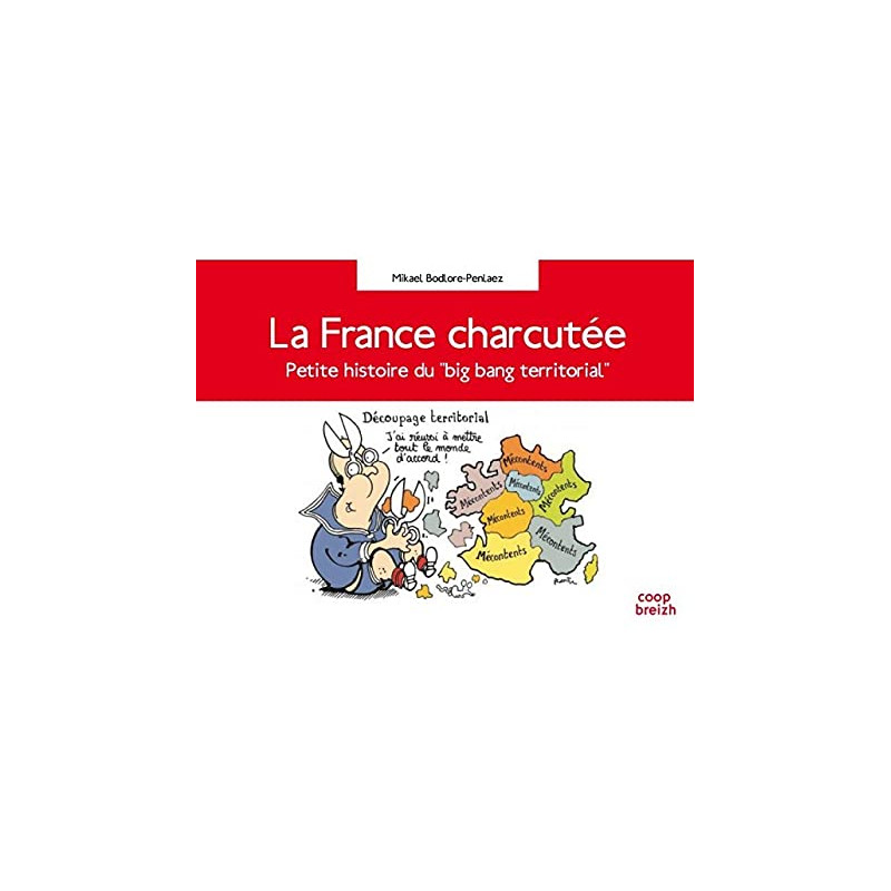 La France charcutée : Petite histoire du big bang territorial