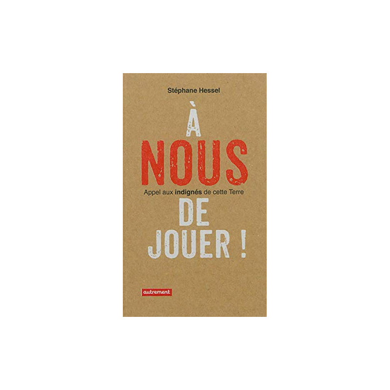A nous de jouer ! : Appel aux indignés de cette Terre