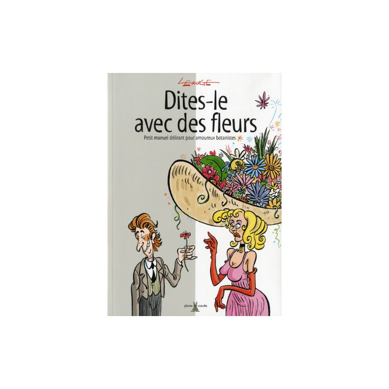 Dites-le avec des fleurs : Petit manuel délirant pour amoureux...