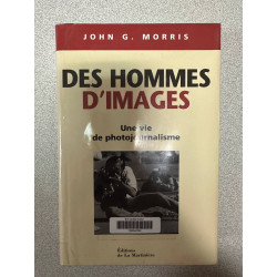 Des Hommes D'Images. Une Vie De Photojournalisme