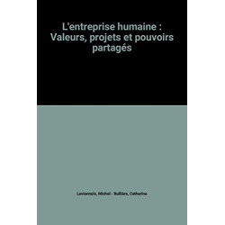 L'entreprise humaine : Valeurs projets et pouvoirs partagés
