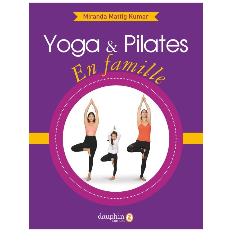 Yoga et pilates en famille: Boostez l'épanouissement de vos enfants