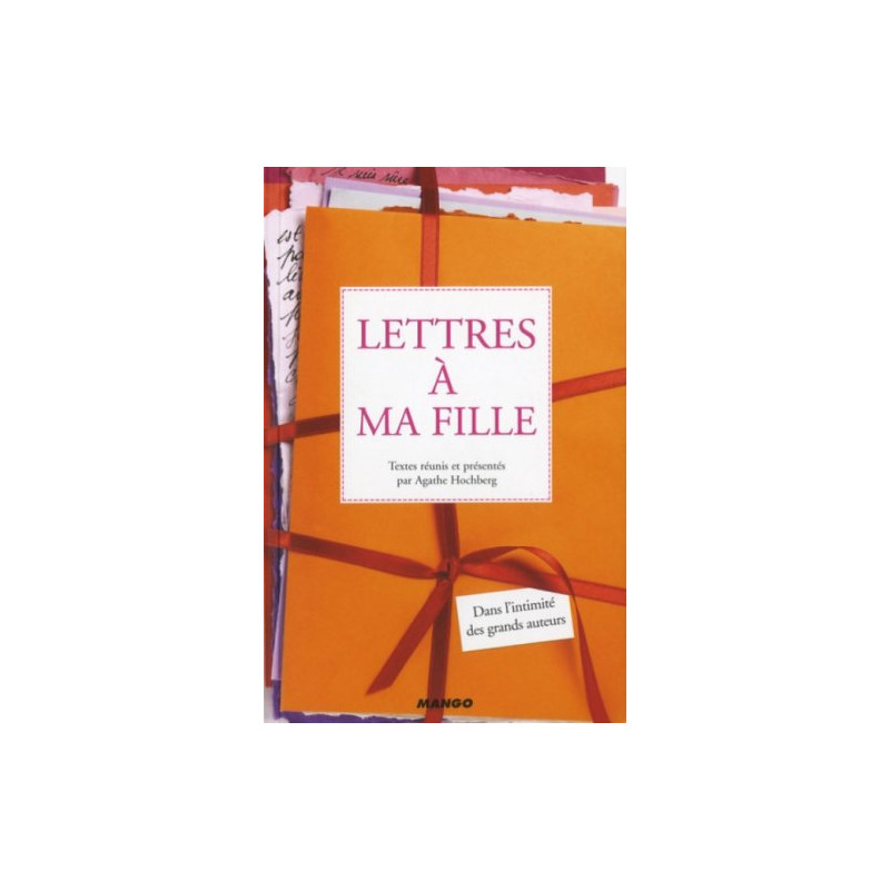 Lettres à ma fille : Dans l'intimité des grands auteurs
