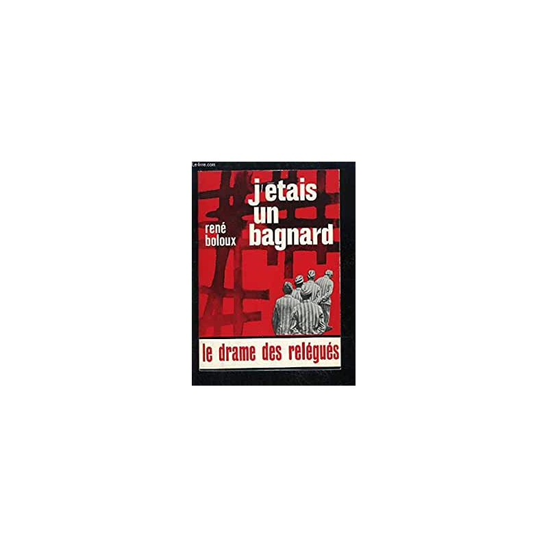 J'ETAIS UN BAGNARD - LE DRAME DES RELEGUES J'ETAIS UN BAGNARD - LE DRAME DES RELEGUES