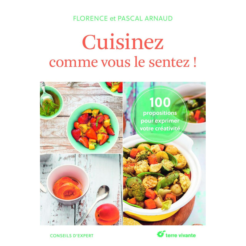 Cuisinez comme vous le sentez !: 100 propositions pour exprimer...