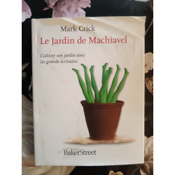 Le Jardin de Machiavel : Cultiver son jardin avec les grands écrivains