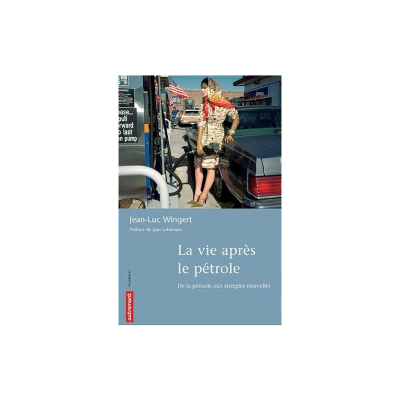 La vie après le pétrole. De la pénurie aux énergies nouvelles La vie après le pétrole. De la pénurie aux énergies nouvelles