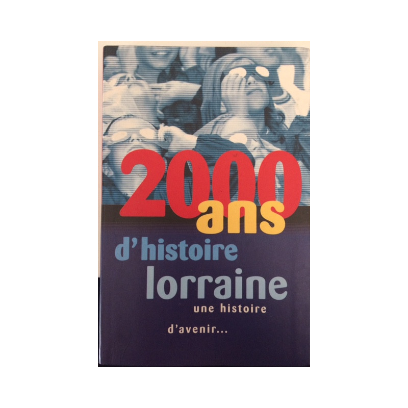 2000 ANS D'HISTOIRE LORRAINE UNE HISTOIRE D'AVENIR