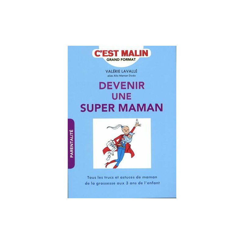 Devenir une super maman c'est malin : Tous les trucs et astuces de...