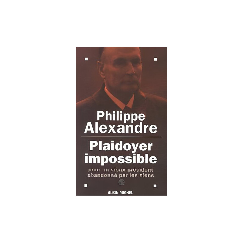 Plaidoyer Impossible. Pour Un Vieux Président Abandonné Par Les Siens