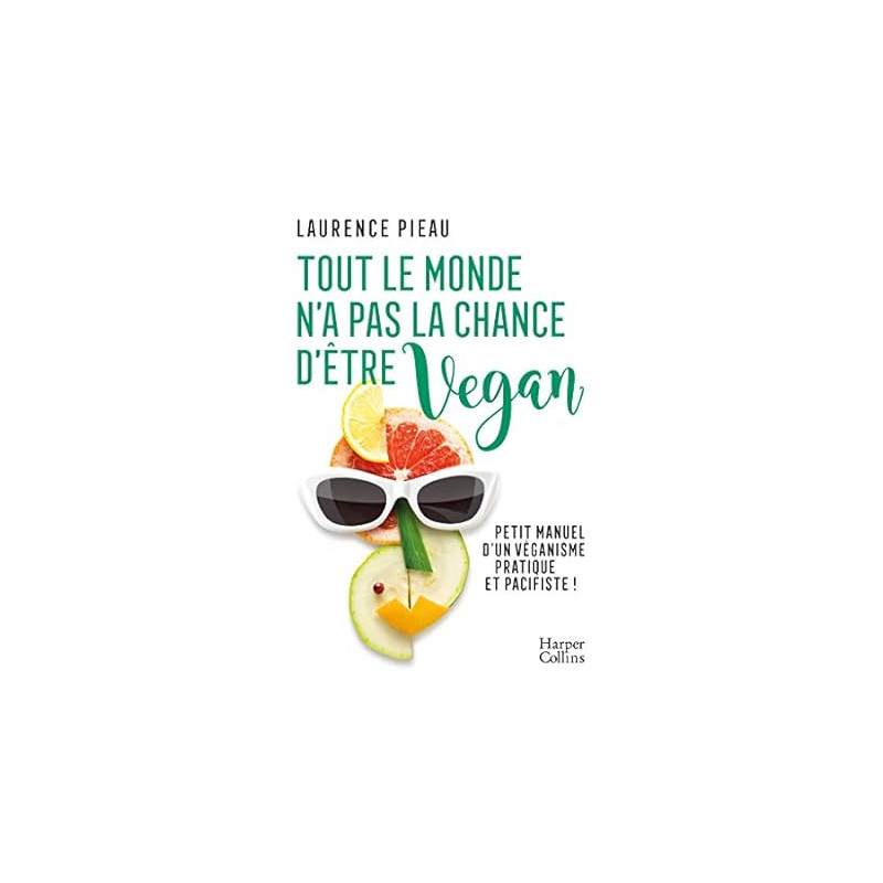 Tout le monde n'a pas la chance d'être vegan: Petit manuel d'un...