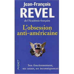 L'obsession anti-américaine : Son fonctionnement - Ses causes -...