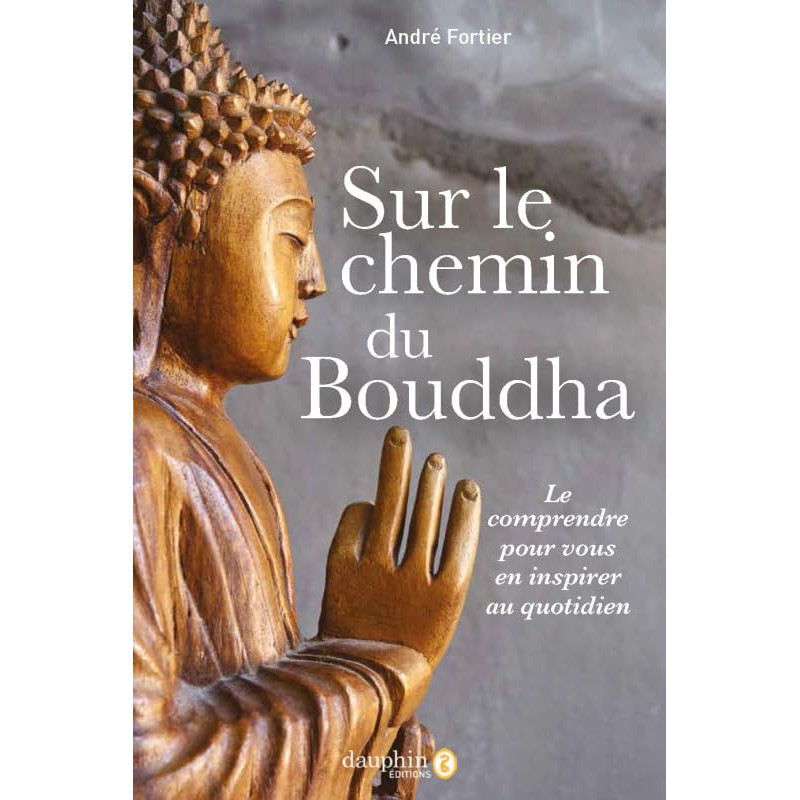 Sur le chemin de bouddha: Le comprendre pour vous en inspirer au...