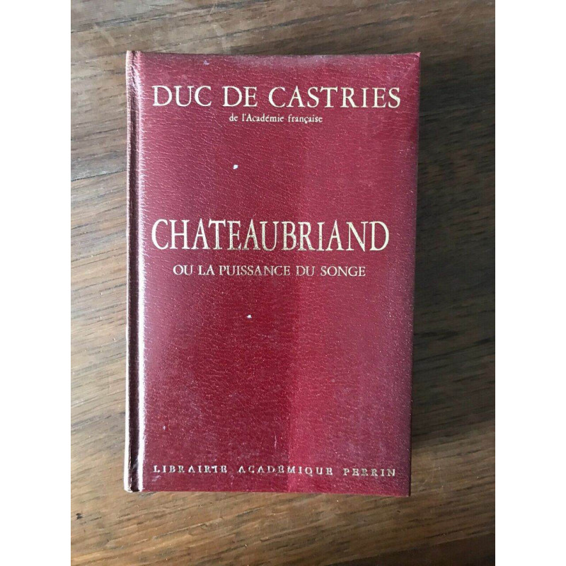 DUC DE CASTRIES CHATEAUBRIAND OU LA PUISSANCE DU SONGE