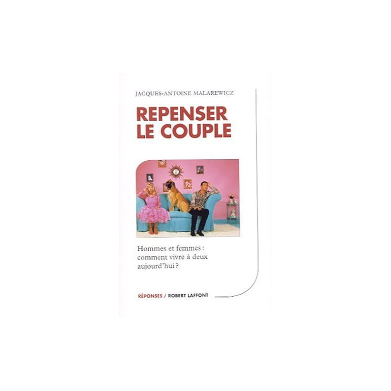 Repenser le couple : Hommes et femmes - Comment vivre à deux...