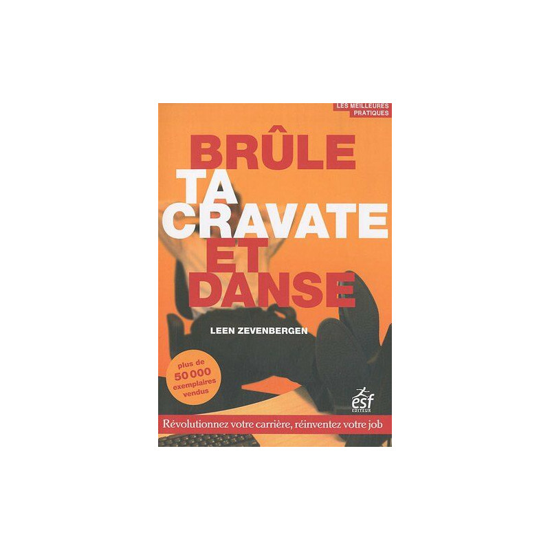 Brûle ta cravate et danse: Révolutionnez votre carrière réinventez... Brûle ta cravate et danse: Révolutionnez votre carrière réinventez...