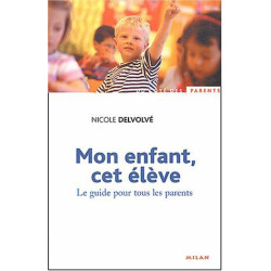 Mon enfant cet élève: Le guide pour tous les parents