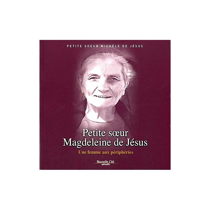 Petite soeur Magdeleine de Jésus : Une femme aux périphéries