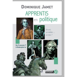 Apprentis en politique: De François Ier à Robespierre