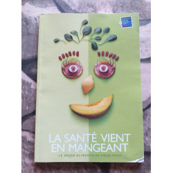 La santé vient en mangeant : Le guide alimentaire pour tous