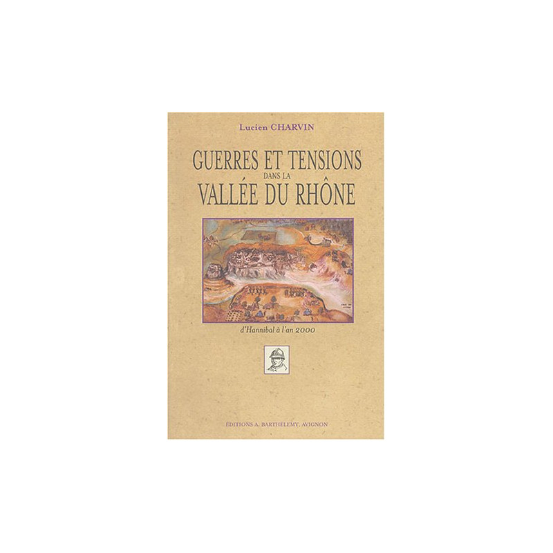 Guerres et tensions dans la Vallée du Rhône d'Hannibal à l'an 2000 Guerres et tensions dans la Vallée du Rhône d'Hannibal à l'an 2000