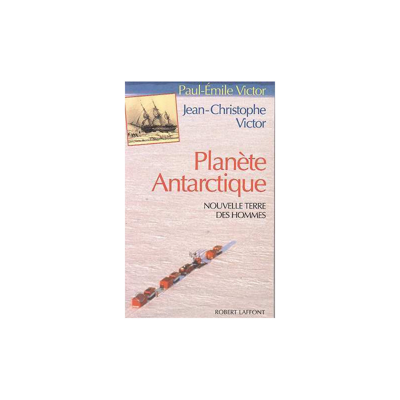 PLANETE ANTARCTIQUE. Nouvelle terre des hommes