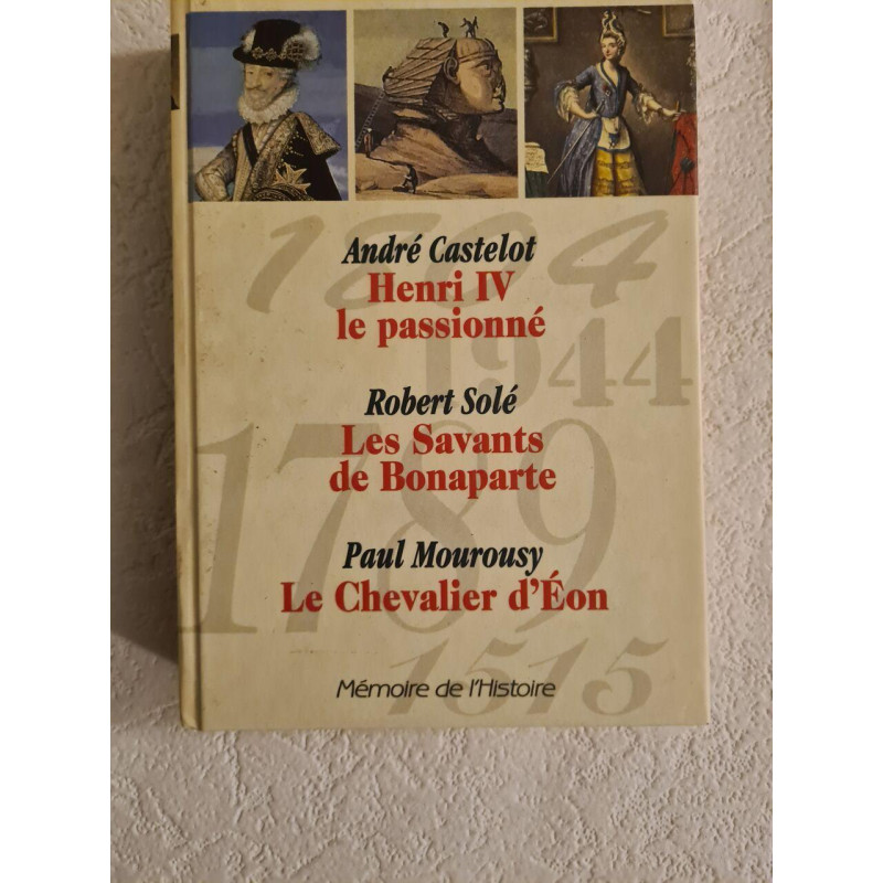 Henri iv le passionne / Les savants de Bonaparte / Le chevalier d'Éon