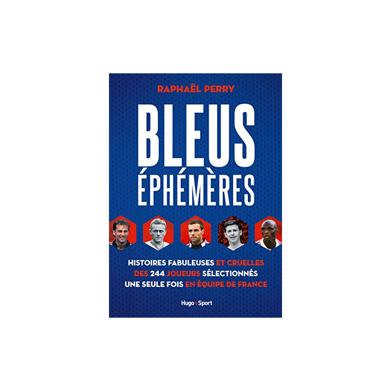 Bleus éphémères - Histoires fabuleuses et cruelles des 244 joueurs... Bleus éphémères - Histoires fabuleuses et cruelles des 244 joueurs...