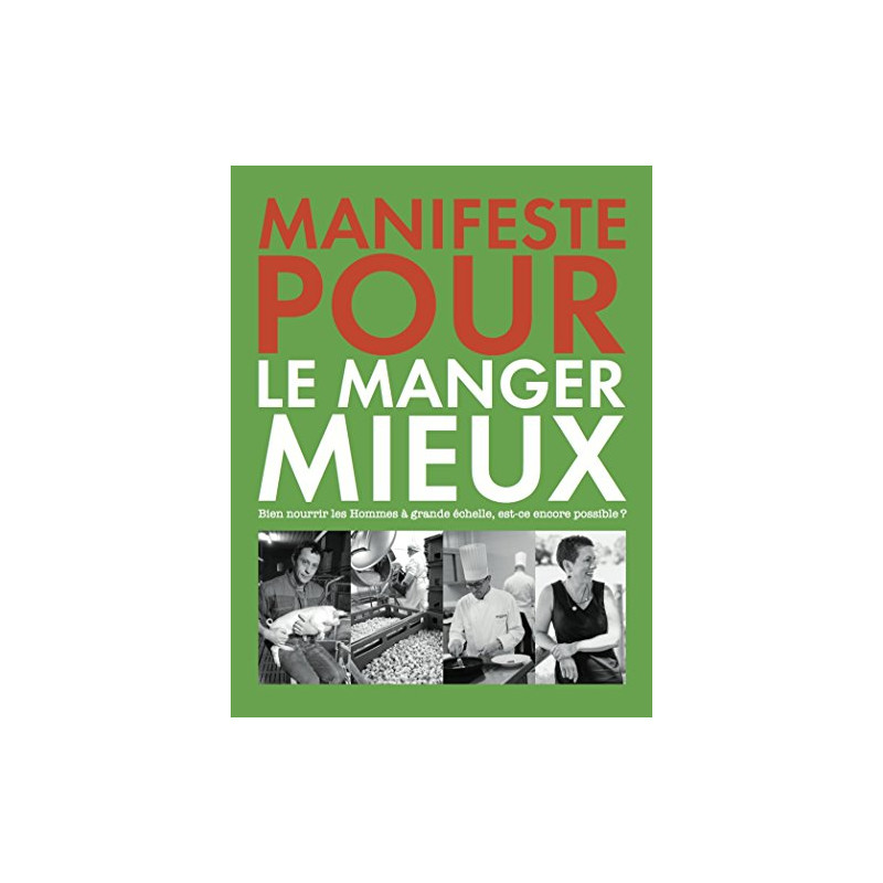 Manifeste pour le manger mieux : Bien nourrir les hommes à grande...