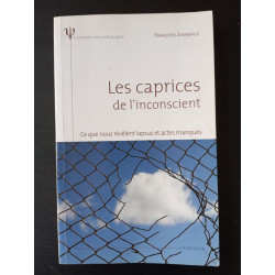 Les caprices de l'inconscient - Ce que nous révèlent lapsus et...