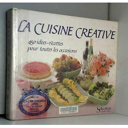 La cuisine créative : 450 idées-recettes pour toutes les occasions