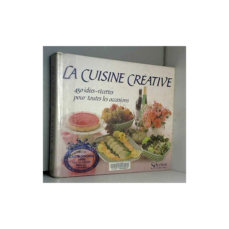La cuisine créative : 450 idées-recettes pour toutes les occasions