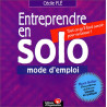 Entreprendre en solo mode d'emploi