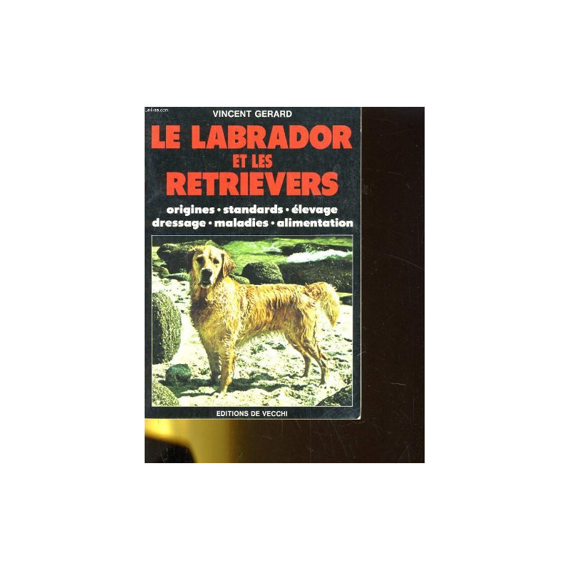 Le labrador et les retrievers : Origines standards élevage...