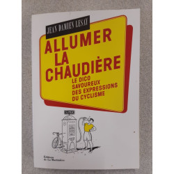 Allumer la chaudière: Le Dico savoureux des expressions du cyclisme