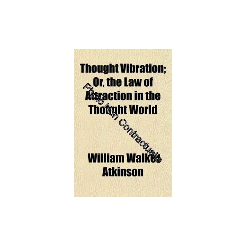 Thought Vibration, Or the Law of Attraction in the Thought World