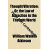 Thought Vibration, Or the Law of Attraction in the Thought World