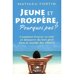 Jeune et prospère pourquoi pas ? Comment trouver sa voie et...