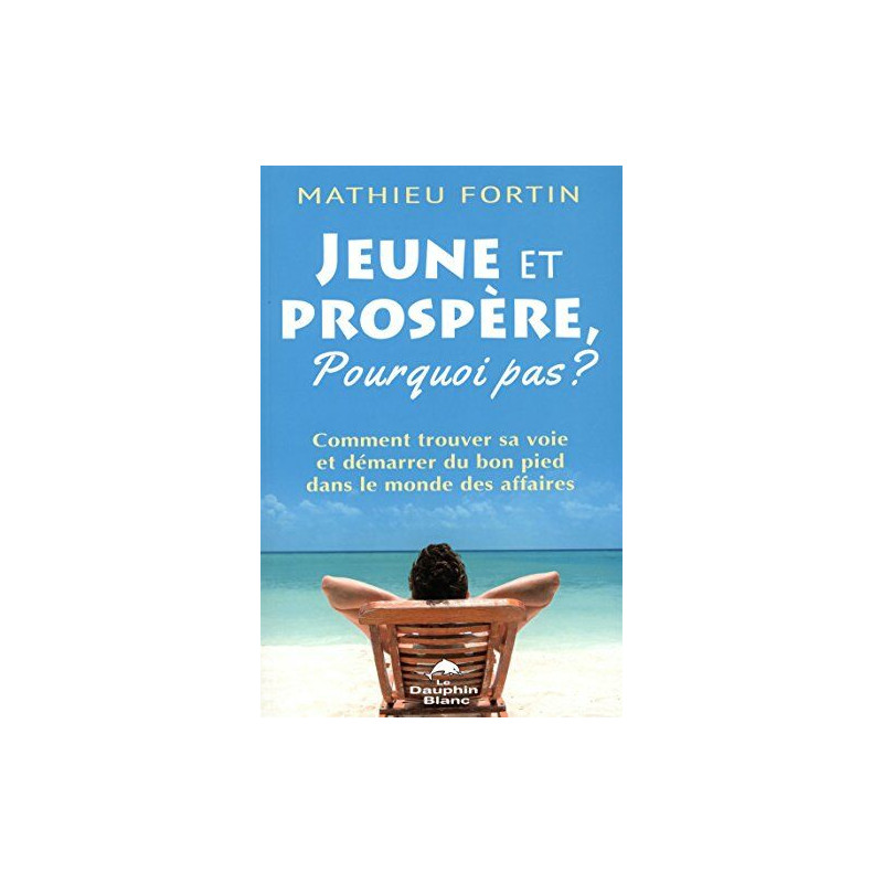 Jeune et prospère pourquoi pas ? Comment trouver sa voie et...