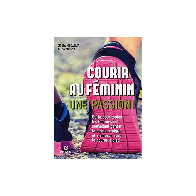 Courir au féminin une passion !: Guide pour toutes les femmes qui...