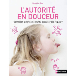 L'autorité en douceur: Comment aider son enfant à accepter les règles