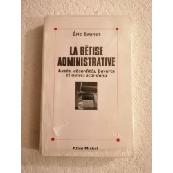 La bêtise administrative : Excès absurdités bavures et autres...