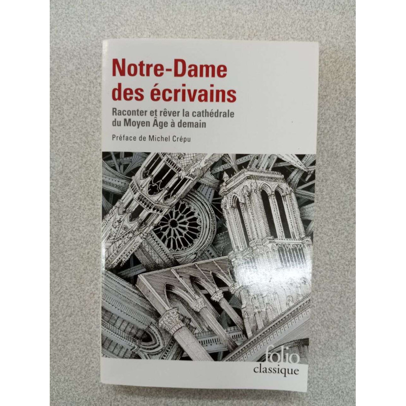 Notre-Dame des écrivains: Raconter et rêver la cathédrale du Moyen...