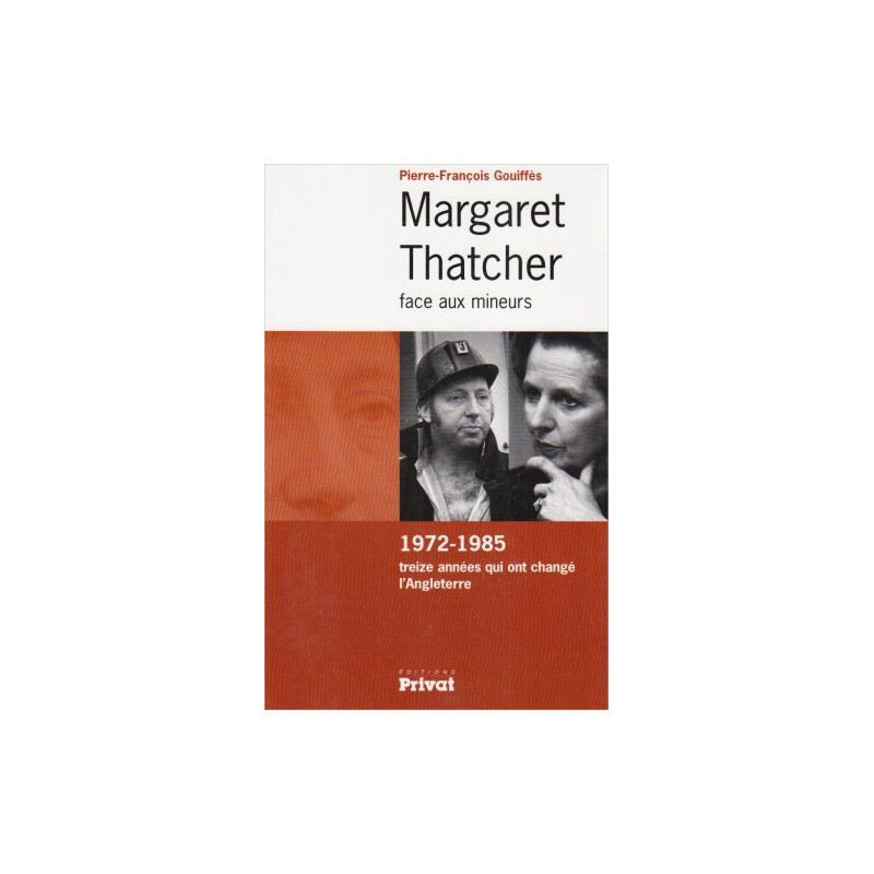 Margaret Thatcher face aux mineurs : 1972-1985 treize années qui... Margaret Thatcher face aux mineurs : 1972-1985 treize années qui...