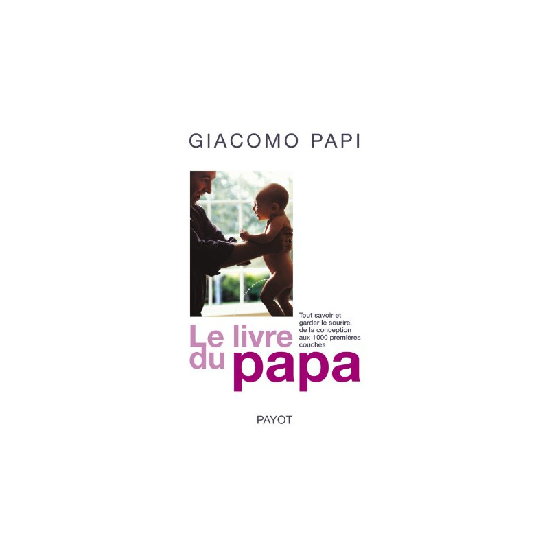 Le livre du papa : Tout savoir et garder le sourire de la...