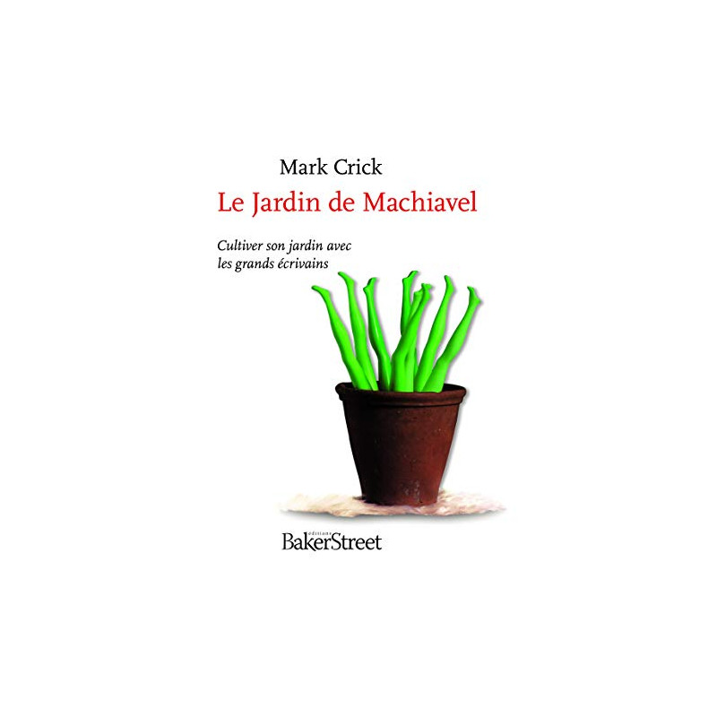 Le Jardin de Machiavel : Cultiver son jardin avec les grands écrivains