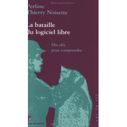 La bataille du logiciel libre : Dix clés pour comprendre